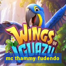 mc thammy fudendo